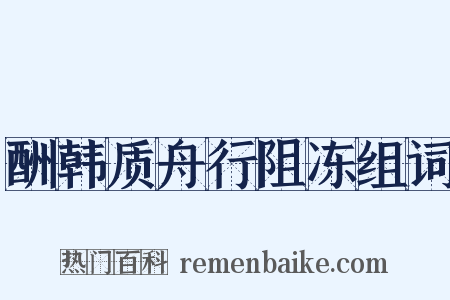 酬韩质舟行阻冻组词是什么意思的图片